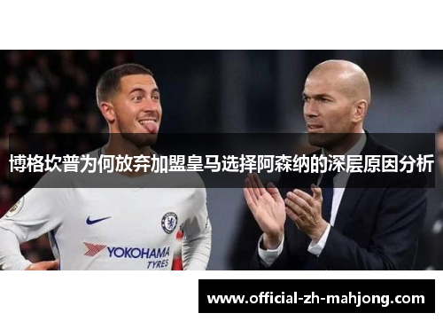 博格坎普为何放弃加盟皇马选择阿森纳的深层原因分析