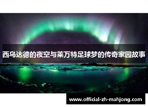 西乌达德的夜空与莱万特足球梦的传奇家园故事