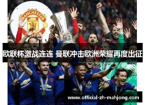 欧联杯激战连连 曼联冲击欧洲荣耀再度出征